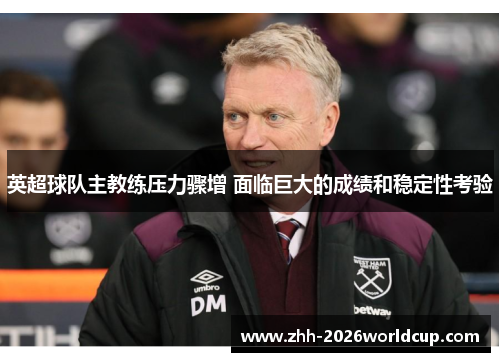 英超球队主教练压力骤增 面临巨大的成绩和稳定性考验