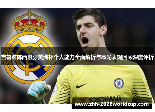 吉鲁对阵西班牙美洲杯个人能力全面解析与高光表现回顾深度评析 吉鲁对阵西班牙美洲杯个人能力全面解析与高光表现回顾深度评析