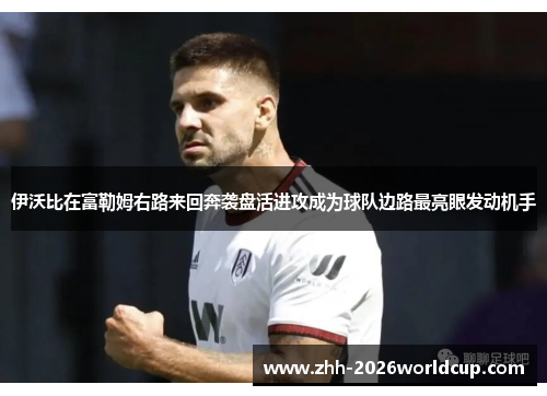 伊沃比在富勒姆右路来回奔袭盘活进攻成为球队边路最亮眼发动机手